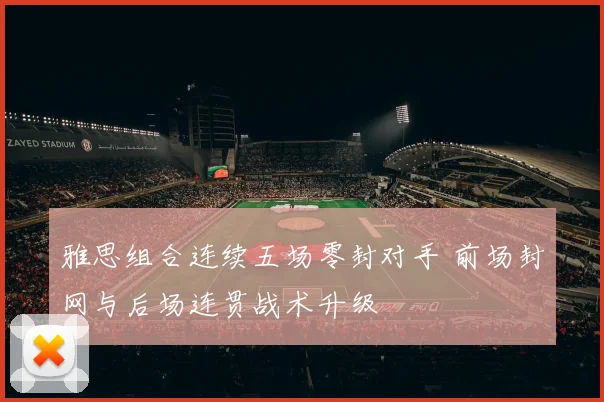 雅思组合连续五场零封对手 前场封网与后场连贯战术升级